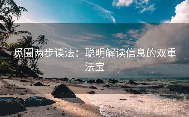 觅圈两步读法：聪明解读信息的双重法宝