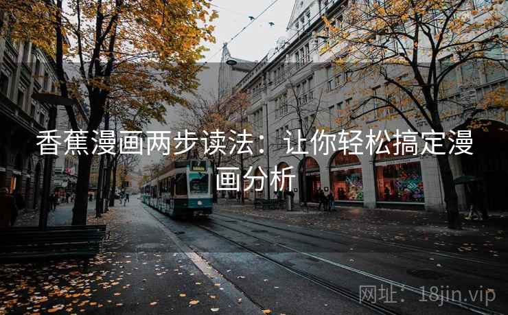 香蕉漫画两步读法：让你轻松搞定漫画分析