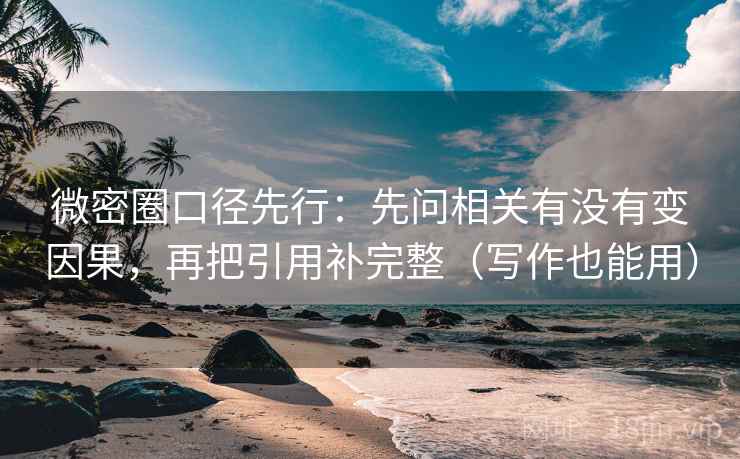 微密圈口径先行：先问相关有没有变因果，再把引用补完整（写作也能用）  第2张