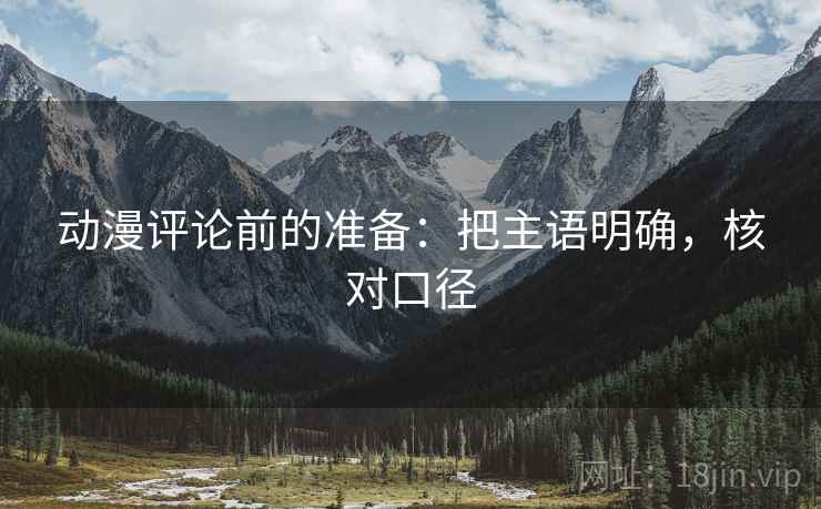动漫评论前的准备：把主语明确，核对口径