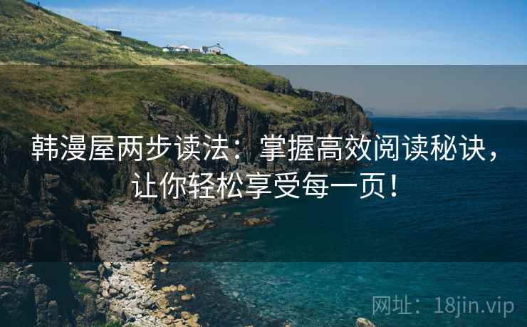 韩漫屋两步读法：掌握高效阅读秘诀，让你轻松享受每一页！