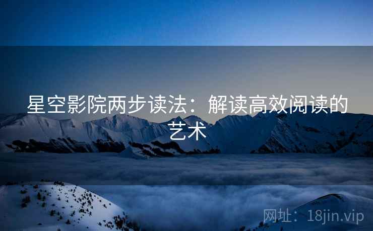 星空影院两步读法：解读高效阅读的艺术