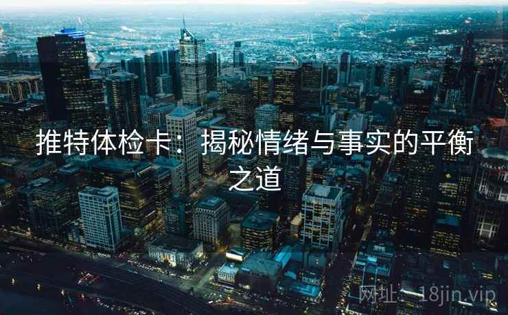 推特体检卡:揭秘情绪与事实的平衡之道