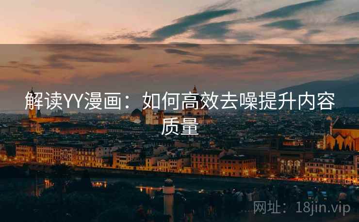 解读YY漫画:如何高效去噪提升内容质量