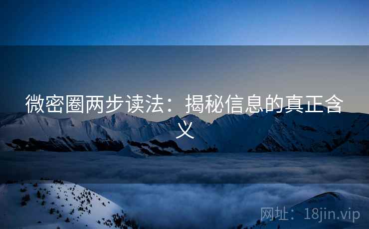 微密圈两步读法：揭秘信息的真正含义