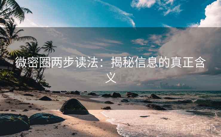 微密圈两步读法:揭秘信息的真正含义
