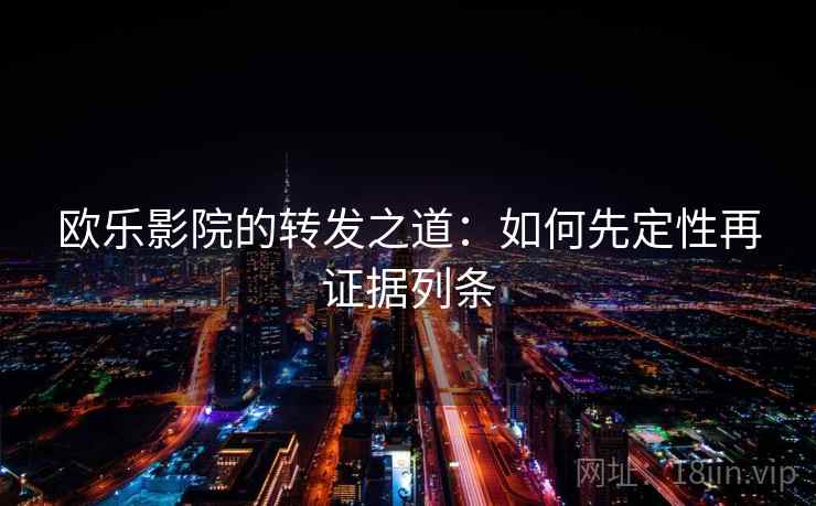 欧乐影院的转发之道:如何先定性再证据列条
