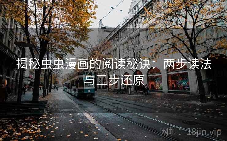 揭秘虫虫漫画的阅读秘诀:两步读法与三步还原