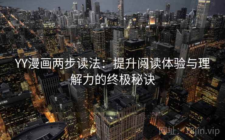 YY漫画两步读法：提升阅读体验与理解力的终极秘诀