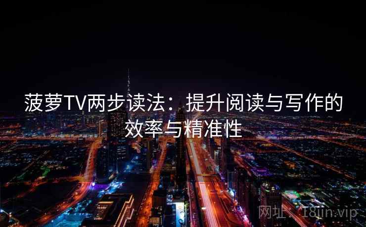 菠萝TV两步读法:提升阅读与写作的效率与精准性